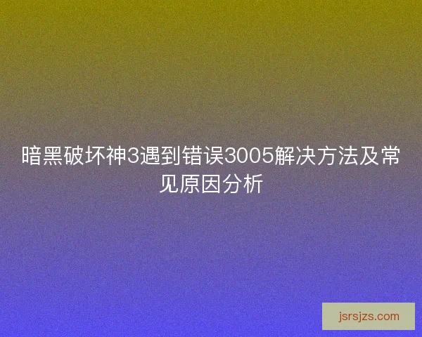 暗黑破坏神3遇到错误3005解决方法及常见原因分析